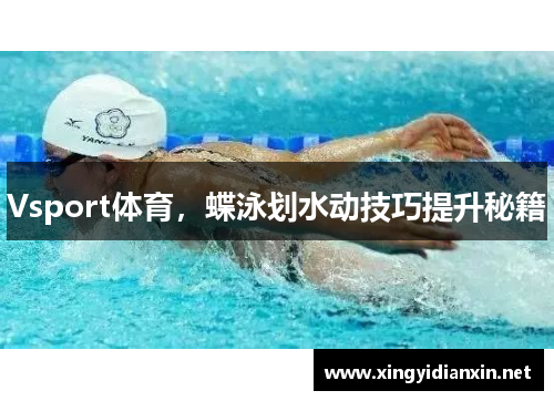 Vsport体育，蝶泳划水动技巧提升秘籍